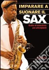 Imparare a suonare il sax. Guida al sassofono per principianti libro