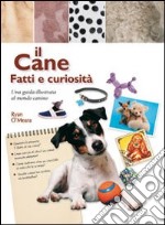 Il Cane. Fatti e curiosità libro