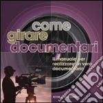 Come girare documentari. Il manuale per realizzare un vero documentario libro