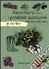 Alimentarsi con i prodotti spontanei della terra e del mare libro