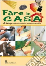 Fare in casa. Bricolage, riparazioni ed altro per interni ed esterni libro