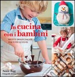 In cucina con i bambini. Ricette dolci e salate per tutte le feste