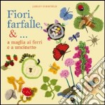 Fiori, farfalle &... a maglia ai ferri e a uncinetto libro