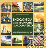 Enciclopedia delle tecniche ad acquerello. Ediz. illustrata