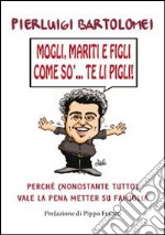 Mogli, mariti e figli come so'... te li pigli!