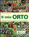 Il mio orto. Guida alla coltivazione di ortaggi, frutta ed erbe aromatiche libro