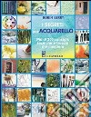 I segreti dell'acquarello. Più di 200 consigli, tecniche e trucchi del mestiere libro