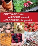 Coltivare l'orto, allevare animali & produrre cibi genuini libro