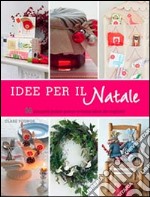 Idee per il Natale. 50 progetti passo passo e tante idee da copiare. Ediz. illustrata