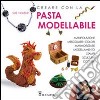 Creare con la pasta modellabile. Ediz. illustrata libro