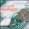 Gioielli ecologici. Ediz. illustrata libro