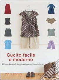 Cucito facile e moderno. Otto cartamodelli da cui realizzare 25 capi diversi libro