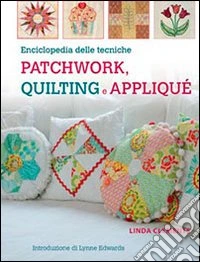 Enciclopedia delle tecniche patchwork, quilting e appliqué libro