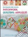 Enciclopedia delle tecniche patchwork, quilting e appliqué libro di Clements Linda