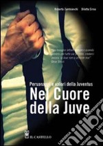 Nel cuore della Juve. Personaggi e valori della Juventus libro