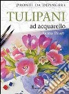 Tulipani ad acquarello. Pronti da dipingere libro di Peart Fiona