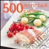 500 ricette facili e veloci libro