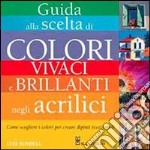 Guida alla scelta di colori vivaci e brillanti negli acrilici. Ediz. illustrata libro