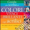 Guida alla scelta di colori vivaci e brillanti negli acrilici. Ediz. illustrata libro