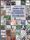 I segreti delle tecniche di disegno. 200 consigli, tecniche e trucchi del mestiere libro