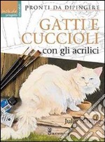 Gatti e cuccioli con gli acrilici. Ediz. illustrata libro