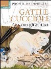 Gatti e cuccioli con gli acrilici. Ediz. illustrata libro