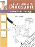 Come disegnare dinosauri con semplici passaggi. Ediz. illustrata