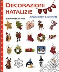 Decorazioni natalizie a maglia ai ferri e a uncinetto. Ediz. illustrata libro