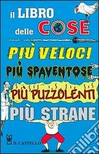 Il libro delle cose più veloci, più spaventose, più puzzolenti, più strane libro