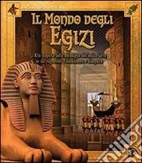 Il mondo degli egizi. Ediz. illustrata libro