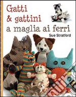 Gatti & gattini ai ferri. Ediz. illustrata libro