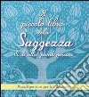 Il piccolo libro della saggezza & di altri grandi pensieri. Piccoli pensieri per la riflessione libro