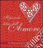 Il piccolo libro dell'amore. Piccoli pensieri per la riflessione libro