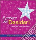 Il potere dei desideri... e come farli diventare realtà! Piccoli pensieri per la riflessione libro