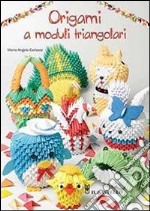 Origami a moduli triangolari. Ediz. illustrata libro