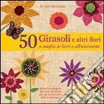 50 girasoli e altri fiori a maglia ai ferri e all'uncinetto libro