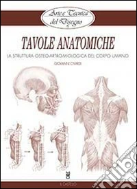 Tavole anatomiche. La struttura osteo-artro-miologica del corpo umano. Ediz. illustrata libro