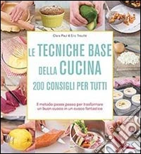 Le tecniche base della cucina. 200 consigli per tutti libro