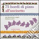 75 bordi di pizzo all'uncinetto. Per decorazioni, angoli, bordure e altro libro