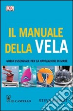 Il manuale della vela. Guida essenziale per la navigazione in mare