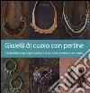 Gioielli di cuoio con perline. Ediz. illustrata libro
