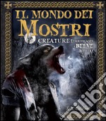 Il mondo dei mostri. Creature terrificanti e belve mitiche. Ediz. illustrata