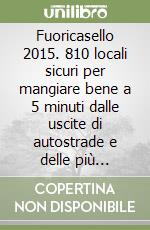 Fuoricasello 2015. 810 locali sicuri per mangiare bene a 5 minuti dalle uscite di autostrade e delle più importanti superstrade libro