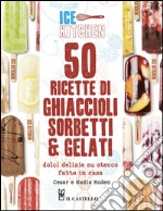 50 ricette di ghiaccioli, sorbetti & gelati