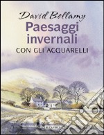 Paesaggi invernali con gli acquarelli. Ediz. illustrata