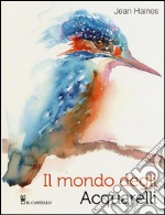 Il mondo degli acquarelli. Ediz. illustrata libro