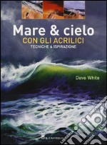 Mare & cielo con gli acrilici. Tecniche & ispirazione. Ediz. illustrata libro