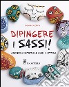 Dipingere i sassi! libro di Scicluna Denise