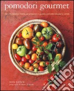 Pomodori gourmet. Oltre 75 deliziose ricette per preparare e gustare pomodori di tutte le varietà. Ediz. illustrata