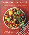 Pomodori gourmet. Oltre 75 deliziose ricette per preparare e gustare pomodori di tutte le varietà. Ediz. illustrata libro